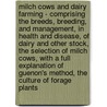 Milch Cows And Dairy Farming - Comprising The Breeds, Breeding, And Management, In Health And Disease, Of Dairy And Other Stock, The Selection Of Milch Cows, With A Full Explanation Of Guenon's Method, The Culture Of Forage Plants door Charles L. Flint