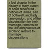 A Lost Chapter In The History Of Mary Queen Of Scots Recovered - Notices Of James, Earl Of Bothwell, And Lady Jane Gordon, And Of The Dispensation For Their Marriage, Remarks On The Law And Practice Of Scotland Relative To Marriage Dispensations door John Stuart