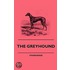 Greyhound - A Treatise On The Art Of Breeding, Rearing, And Training Greyhounds For Public Running - Their Diseases And Treatment. Containing Also The National Rules For The Management Of Coursing Meetings And For The Decision Of Courses - Also, In An