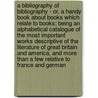 A Bibliography Of Bibliography - Or, A Handy Book About Books Which Relate To Books; Being An Alphabetical Catalogue Of The Most Important Works Descriptive Of The Literature Of Great Britain And America, And More Than A Few Relative To France And German door Joseph Sabin