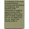 A Vindication Of The Most Reverend Thomas Cranmer, Lord Archbishop Of Canterbury, And Therwith Of The Reformation In England, Against Some Of The Allegations Which Have Been Recently Made By The Rev. Dr. Lingard, The Rev. Dr. Milner, And Charles Butler, E door H.J. Todd