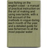 Sea-Fishing On The English Coast - A Manual Of Practical Instruction On The Art Of Making And Using Sea-Tackle, With A Full Account Of The Methods In Vogue During Each Month Of The Year, And A Detailed Guide For Sea-Fishermen To All The Most Popular Water door William Morgans