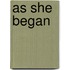 As She Began