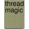 Thread Magic by Ellen Anne Eddy