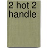 2 Hot 2 Handle by Kelly Jamieson
