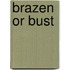 Brazen or Bust