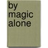 By Magic Alone