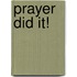 Prayer Did It!