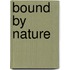 Bound by Nature