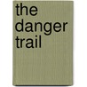 The Danger Trail door James Oliver Curwood