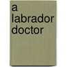A Labrador Doctor by Wilfred T. Grenfell