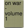 On War - Volume 1 door General Carl von Clausewitz