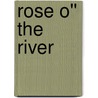 Rose O'' the River by Kate Douglas Smith Wiggin