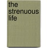 The Strenuous Life door Theodore Roosevelt