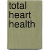 Total Heart Health door Robert H.H. Schneider