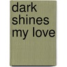 Dark Shines My Love by Alexis Hart