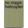 No Magic Helicopter by Carol Masheter