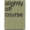 Slightly off Course door Ethel McMilin