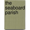The Seaboard Parish by MacDonald George MacDonald