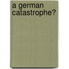 A German Catastrophe? by Bastiaan Robert von Benda-Beckmann