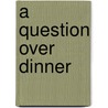 A Question over Dinner door 'Marion Davids'