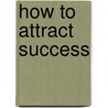 How to Attract Success by F.W. Sears