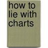 How to Lie with Charts by Gerald Everett Jones
