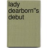 Lady Dearborn''s Debut door Elizabeth Chater