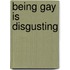 Being Gay is Disgusting