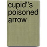 Cupid''s Poisoned Arrow by Marnia Robinson