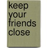 Keep Your Friends Close by K.G. McAbee
