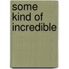 Some Kind of Incredible by Katherine Garbera