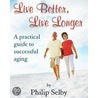 Live Better, Live Longer by Philip Selby