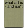What Art Is - And Isn''t door Donald Knowles Richardson