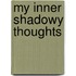My Inner Shadowy Thoughts