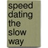 Speed Dating the Slow Way