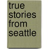 True Stories From Seattle by Lamont Cranston