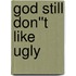 God Still Don''t Like Ugly