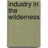 Industry in the Wilderness door Joan Magee