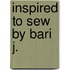 Inspired to Sew by Bari J.