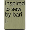 Inspired to Sew by Bari J. by Bari J. Ackerman