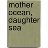 Mother Ocean, Daughter Sea by Diana Marcellas
