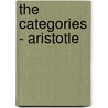 The Categories - Aristotle by Aristotle Aristotle