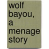 Wolf Bayou, A Menage Story by Ba Tortuga