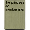 The Princess De Montpensier by Marie-Madeleine Pioche De La La Fayette