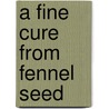 A Fine Cure From Fennel Seed door Lucius Parhelion