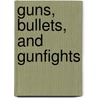 Guns, Bullets, And Gunfights by Jim Cirillo