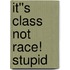 It''s Class Not Race! Stupid