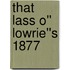 That Lass O'' Lowrie''s 1877