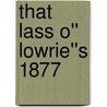 That Lass O'' Lowrie''s 1877 by Frances Hodgston Burnett